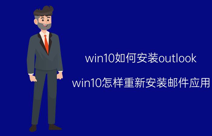 win10如何安装outlook win10怎样重新安装邮件应用？